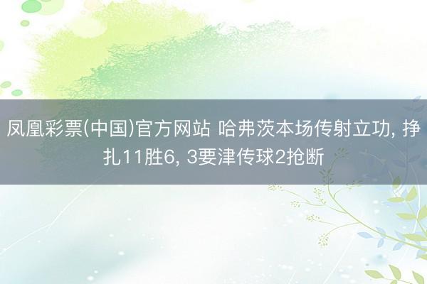 凤凰彩票(中国)官方网站 哈弗茨本场传射立功， 挣扎11胜6， 3要津传球2抢断